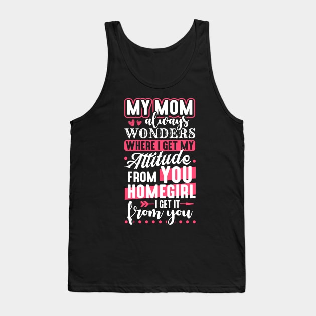 My Mom Always Wonders Where I Get My Attitude From You Tank Top by celeryprint